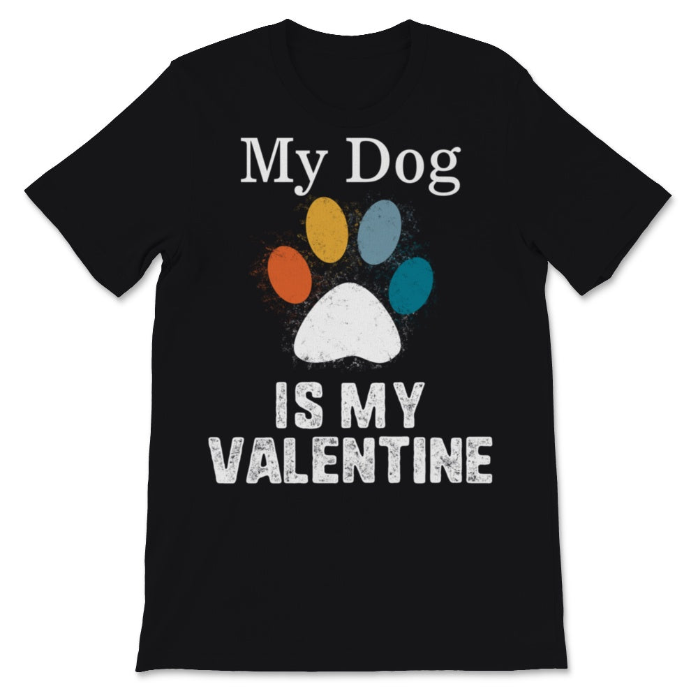 My Dog Is My Valentine Shirt Dogs Lover Anti Valentine's Day Gift For