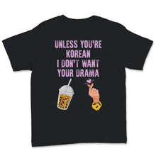 Load image into Gallery viewer, Kdrama Shirt, Unless You&#39;re Korean I Don&#39;t Want Your Drama Gift For
