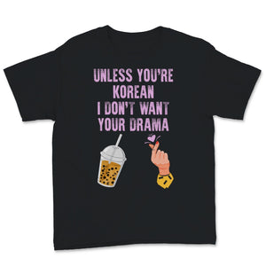 Kdrama Shirt, Unless You're Korean I Don't Want Your Drama Gift For