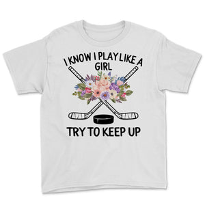 Field Hockey Shirt I Know I Play Like A Girl Try To Keep Up Funny