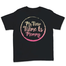 Load image into Gallery viewer, My New Name Is Mommy Shirt, First Mother&#39;s Day Gift For Wife, New Mom
