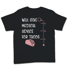 Load image into Gallery viewer, Funny Nurses Week Shirt, Will Give Medical Advice For Tacos, Birthday

