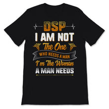 Load image into Gallery viewer, DSP I Am Not Who Needs Man I&#39;m The Woman A Man Needs Direct Support
