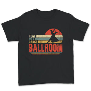 Ballroom Dance Shirt, Real Men Dance Ballroom, Ballroom Lover Gift,
