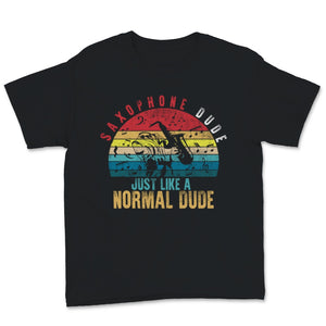 Saxophone Gifts, Saxophonist Shirt, Saxophone Dude Just Like A Normal