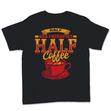 Load image into Gallery viewer, Behavior Analyst Shirt, Half ABA Therapist Half Coffee, Gift for
