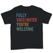 Load image into Gallery viewer, Fully Vaccinated Shirt, You&#39;re Welcome, Awareness Pro-Vaccine Science
