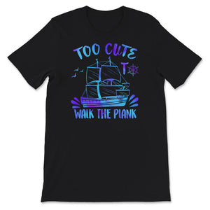 Too Cute To Walk The Plank Shirt, Talk Like A Pirate Day T-Shirt,