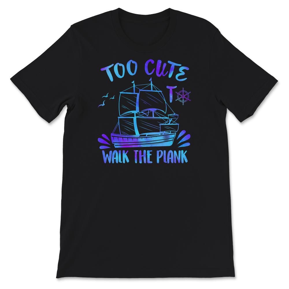 Too Cute To Walk The Plank Shirt, Talk Like A Pirate Day T-Shirt,