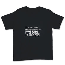 Load image into Gallery viewer, Funny Sysadmin Shirt, It&#39;s Not DNS There Is No Way It&#39; DNS, Humorous
