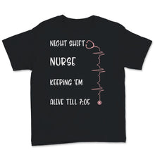 Load image into Gallery viewer, Cute Nursing Shirt Night Shift Nurse Keeping &#39;EM Alive Till 7:05
