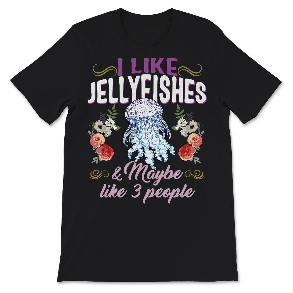 Jellyfish Shirt, I Like Jellyfishes And Maybe Like 3 People,