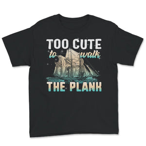 Too Cute To Walk The Plank Shirt, Talk Like A Pirate Day T-Shirt,