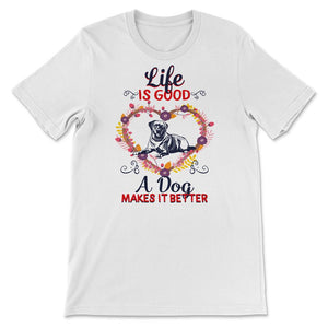 Life Is Good A Dog Makes It Better Shirt, Dog Lovers Gift, Dog Owner