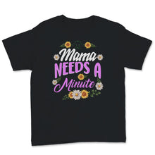 Load image into Gallery viewer, Mama Needs A Minute Shirt, Gift For New Mom, Mothers Day Gifts For
