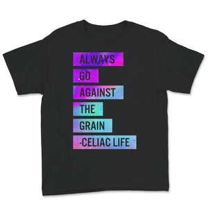 Celiac Disease Shirt, Always Go Against The Grain, Celiac Disease