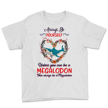 Load image into Gallery viewer, Megalodon Shark Shirt Always Be Yourself Unless You Can Be A
