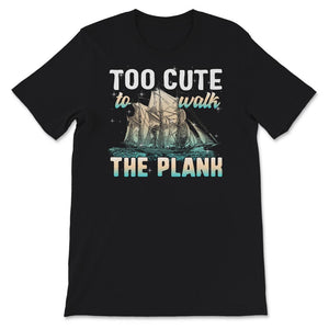 Too Cute To Walk The Plank Shirt, Talk Like A Pirate Day T-Shirt,