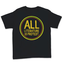 Load image into Gallery viewer, Black History Month Shirt All Literature Is Protest African American
