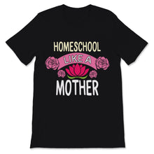 Load image into Gallery viewer, Homeschool Mom Shirt Homeschool Like Mother Mama Lotus Flower Home
