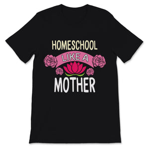 Homeschool Mom Shirt Homeschool Like Mother Mama Lotus Flower Home
