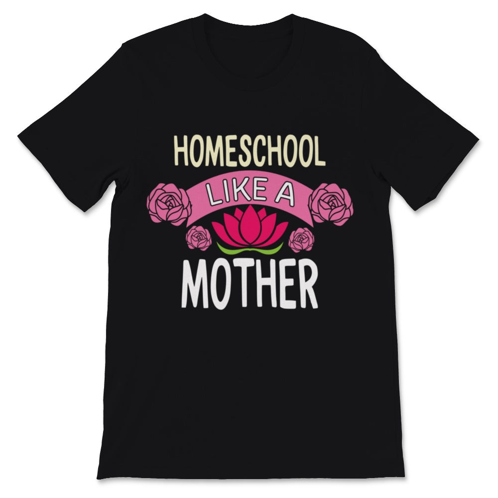 Homeschool Mom Shirt Homeschool Like Mother Mama Lotus Flower Home