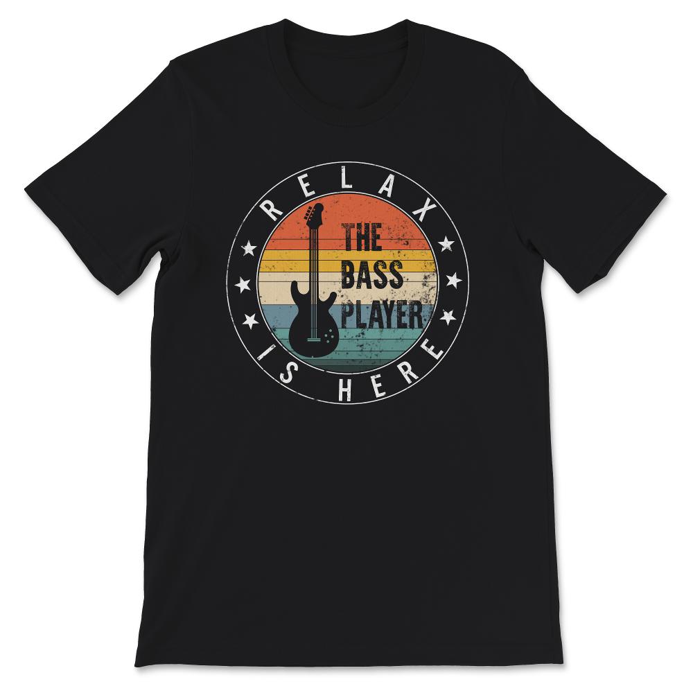 Relax The Bass Player Is Here Shirt, Guitar Bassist T-Shirt,