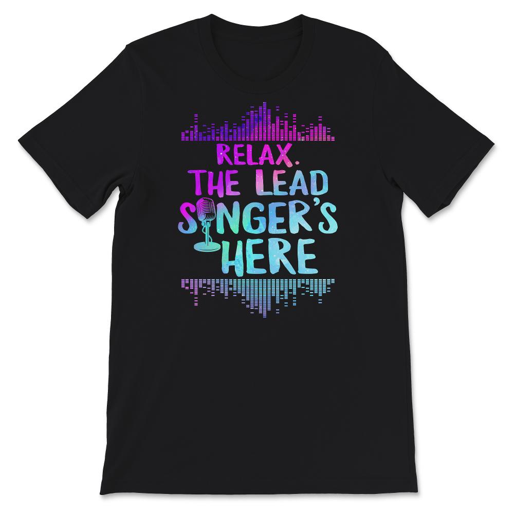 Relax The Lead Singer's Here Shirt, Funny Lead Singer Gift Ideas,