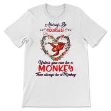 Load image into Gallery viewer, Monkey shirt, Always Be Yourself Unless You Can Be A Monkey, Monkey
