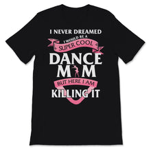 Load image into Gallery viewer, I Never Dreamed I Would Be Super Cool Dance Mom Shirt Mothers Day
