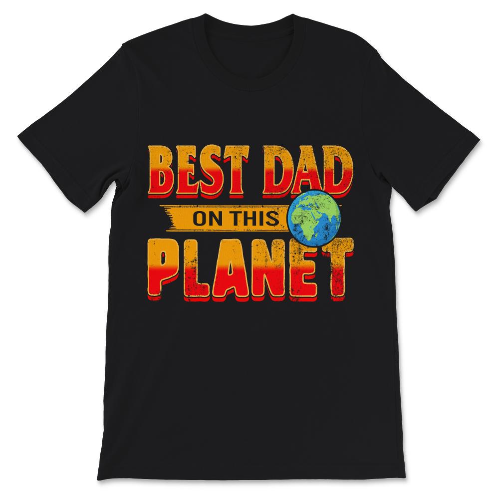 Father's Day Shirt Best dad on this Planet Birthday Gift For Daddy