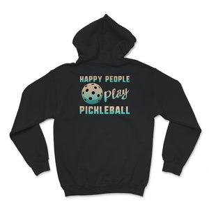 Happy People Play Pickleball, Pickleball Lover Shirt, Inspirational