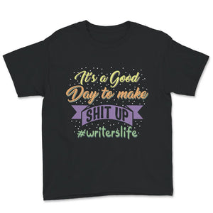 Writer Shirt, Writer's Life Tee, It's Good Day To Make Shit Up, Funny