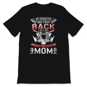 Proud Female Firefighter Mom Shirt My Daughter Has Your Back Birthday