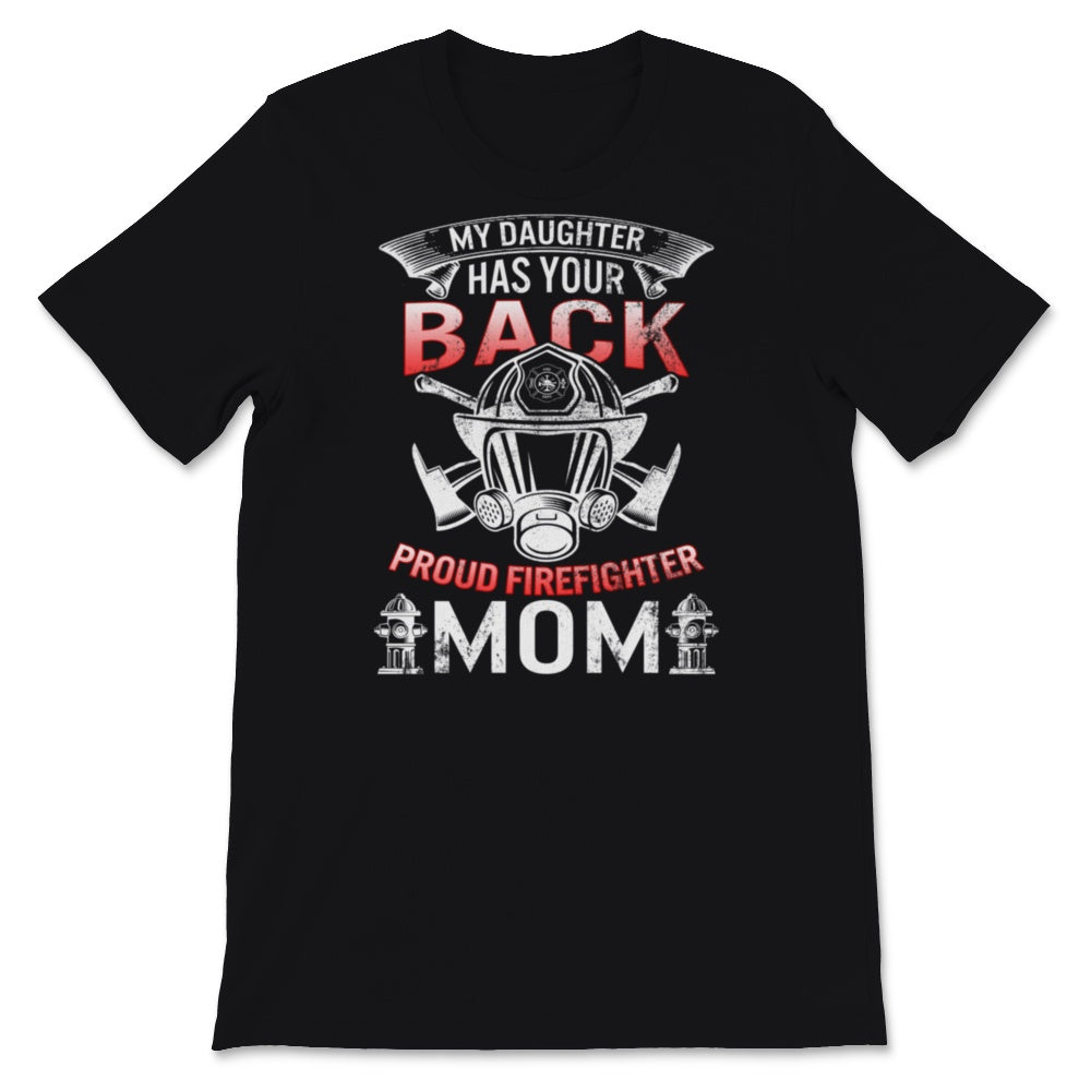 Proud Female Firefighter Mom Shirt My Daughter Has Your Back Birthday