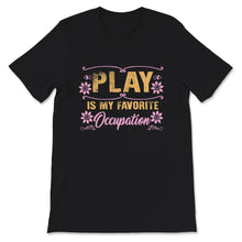 Load image into Gallery viewer, Occupational Therapy Shirt, Play Is My Favorite Occupation, Pediatric
