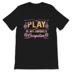 Occupational Therapy Shirt, Play Is My Favorite Occupation, Pediatric