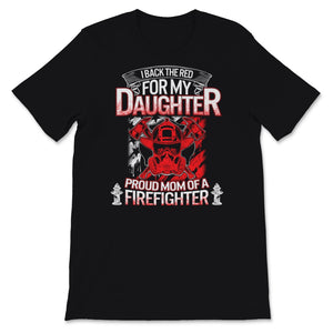 Female Firefighter Mom Shirt I Back The Red For My Daughter Proud