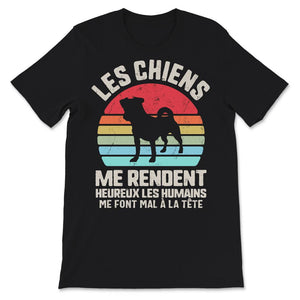 Chien Tee Shirt Les Chiens Me Rendent Heureux Les Humains Me Font Mal