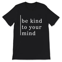 Load image into Gallery viewer, Mental Health Shirt, Mental Health Matters, Be Kind To Your Mind,
