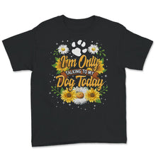 Load image into Gallery viewer, Dog Mom Shirt, I&#39;m Only Talking To My Dog Today, Gift For Dog Lover,
