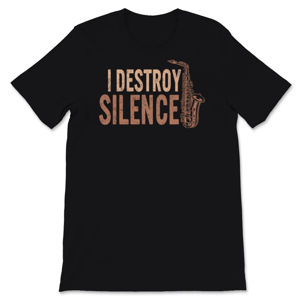 I Destroy Silence Shirt, Funny Saxophone Player Gift For Musician Men