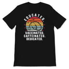 Load image into Gallery viewer, Educated Vaccinated Shirt, Caffeinated Dedicated Pro-Vaccine
