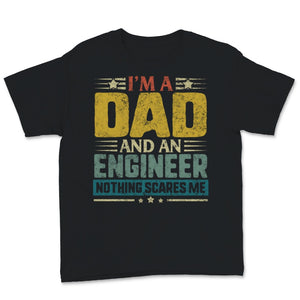 Mens Fathers Day Shirt I'm A Dad And Engineer Nothing Scares Me