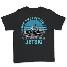 Load image into Gallery viewer, Never Underestimate Old Man On A Jet Ski, Fathers Day Shirt, Grandpa
