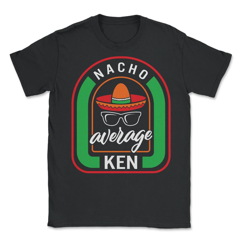 Nacho Average Ken Mexican Fiesta T Shirt - Unisex T-Shirt - Black