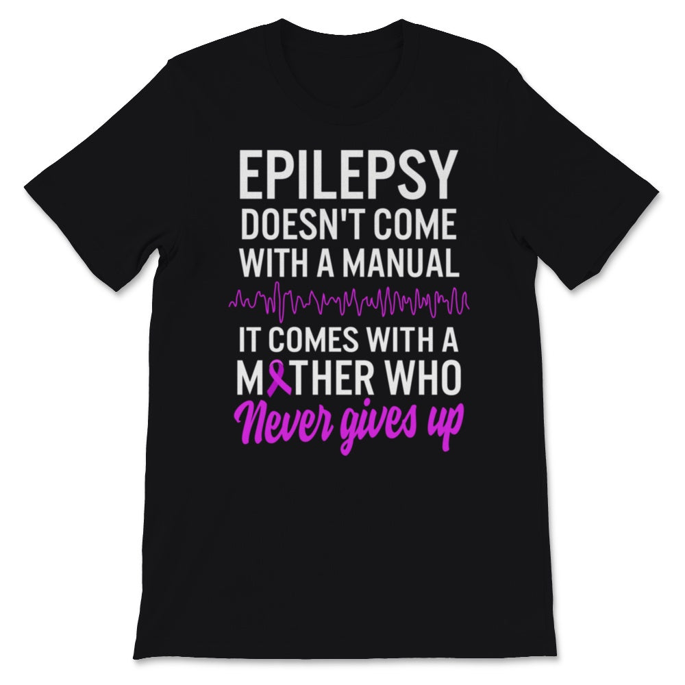 Epilepsy Awareness Doesn't Come With Manual It Comes Never Giving Up