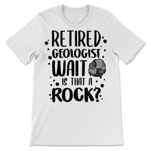 Load image into Gallery viewer, Retired Geologist Wait Is That A Rock Geology Humor Teacher
