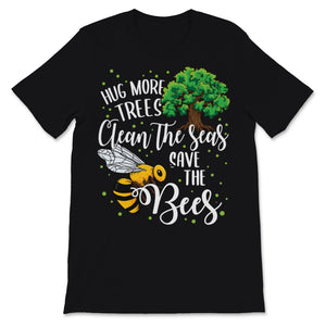 Bees Hug More Trees Clean Our Seas Save The Bees Environment