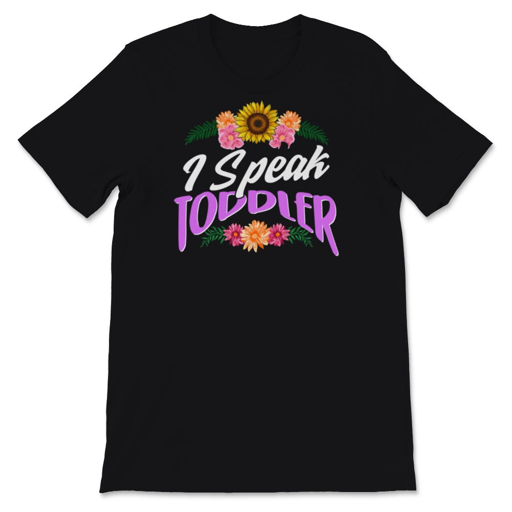 I Speak Toddler Shirt, Mother's Day Gift, Floral New Mom TShirt, New